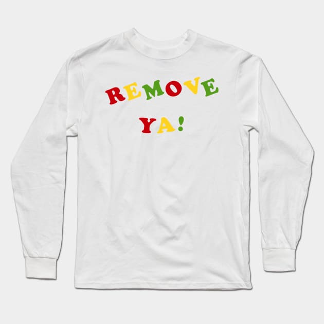 Remove Ya! Long Sleeve T-Shirt by PUNK ROCK DISGUISE SHOPPE